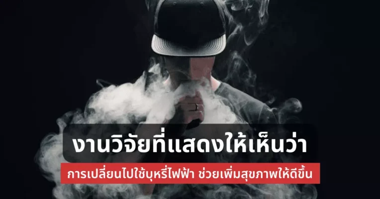 งานวิจัยที่แสดงให้เห็นว่าการเปลี่ยนไปใช้ บุหรี่ไฟฟ้า ช่วยเพิ่มสุขภาพให้ดีขึ้น