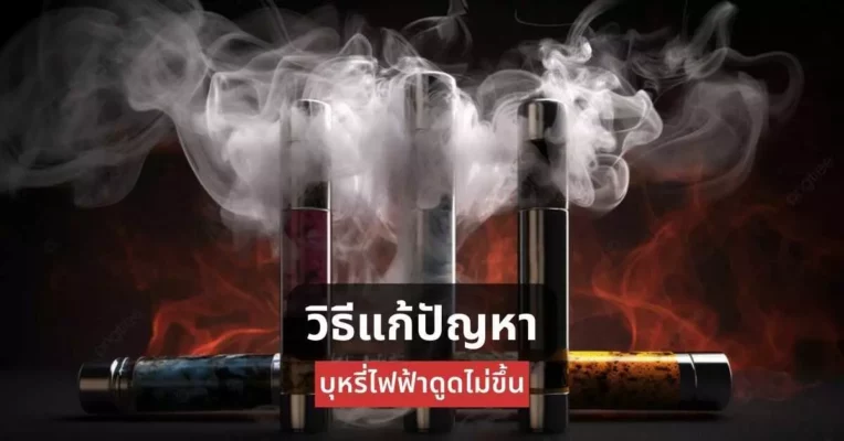 วิธีแก้ปัญหา บุหรี่ไฟฟ้า ดูดไม่ขึ้น